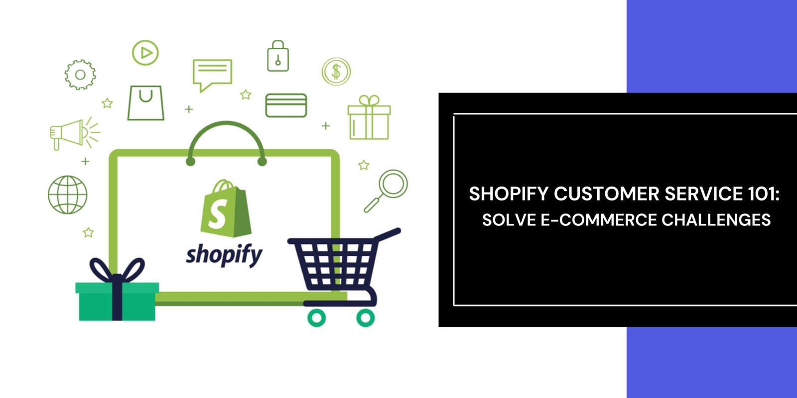 Shopify Customer Service 101: Solve E-Commerce Challenges